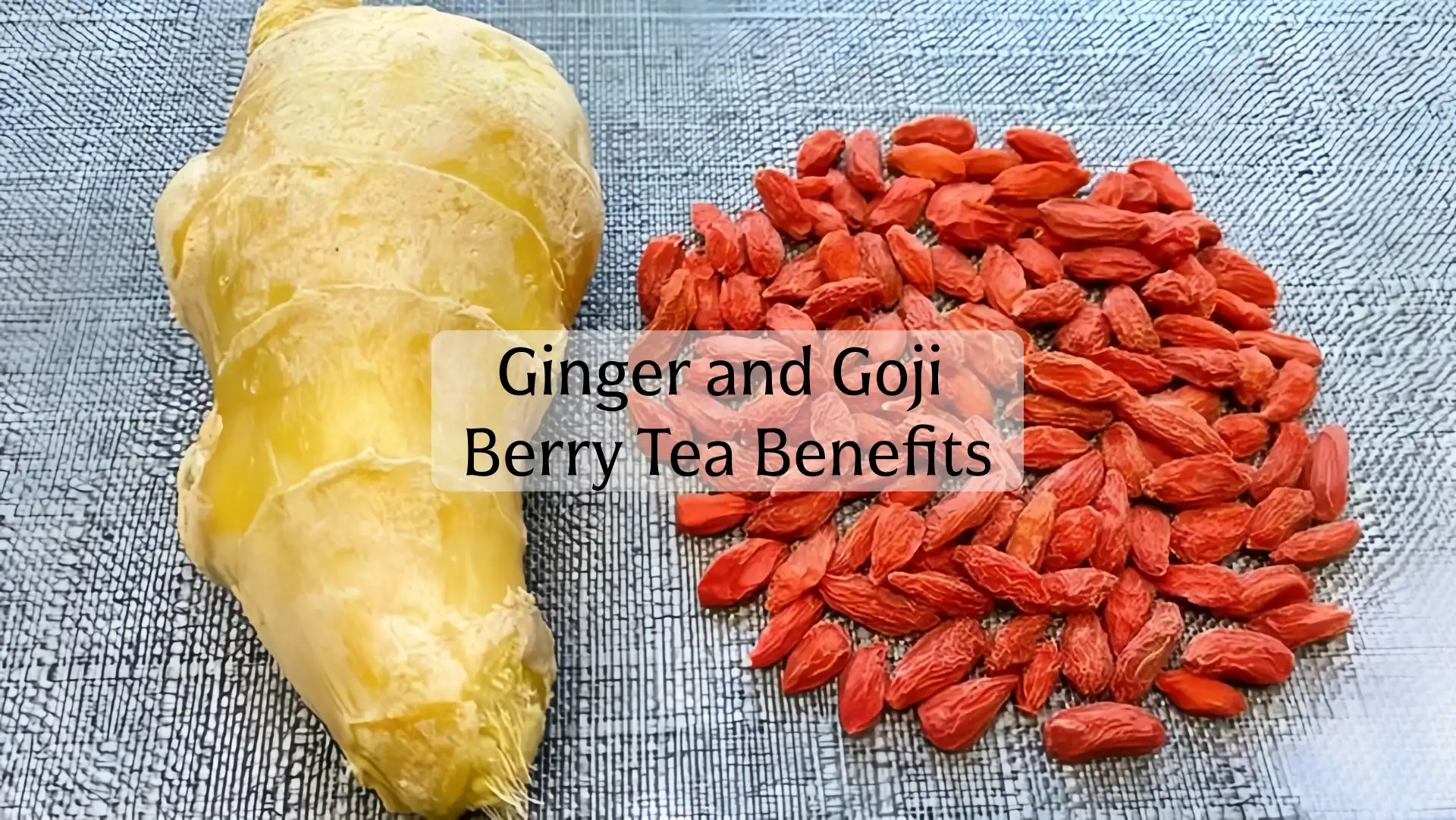 Ginger and Goji Berry Tea Benefits
